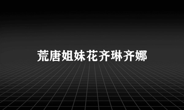 荒唐姐妹花齐琳齐娜