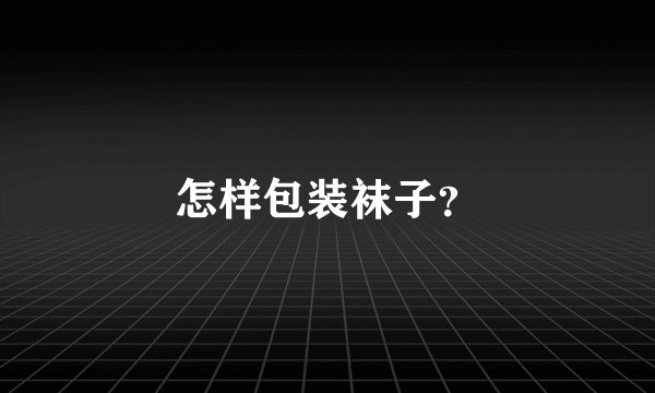 怎样包装袜子？