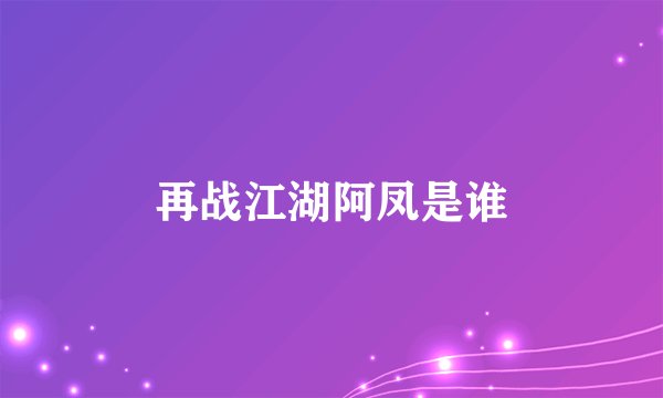 再战江湖阿凤是谁