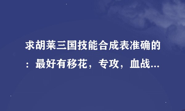 求胡莱三国技能合成表准确的：最好有移花，专攻，血战，等单挑技能。