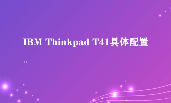 IBM Thinkpad T41具体配置。