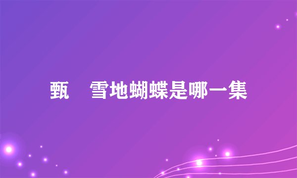 甄嬛雪地蝴蝶是哪一集